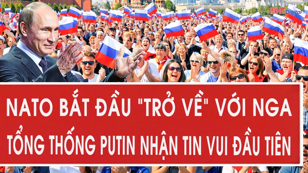 Loạt nước NATO bắt đầu “trở về” với Nga, Tổng thống Putin nhận tin vui đầu tiên