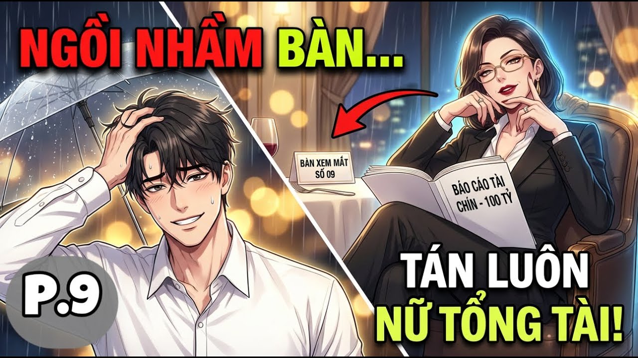 Đi Xem Mắt Ngồi Nhầm Bàn, Tôi Tán Ngay Được Tổng Tài Ngự Tỷ, Tài Sản Trăm Tỷ | P9