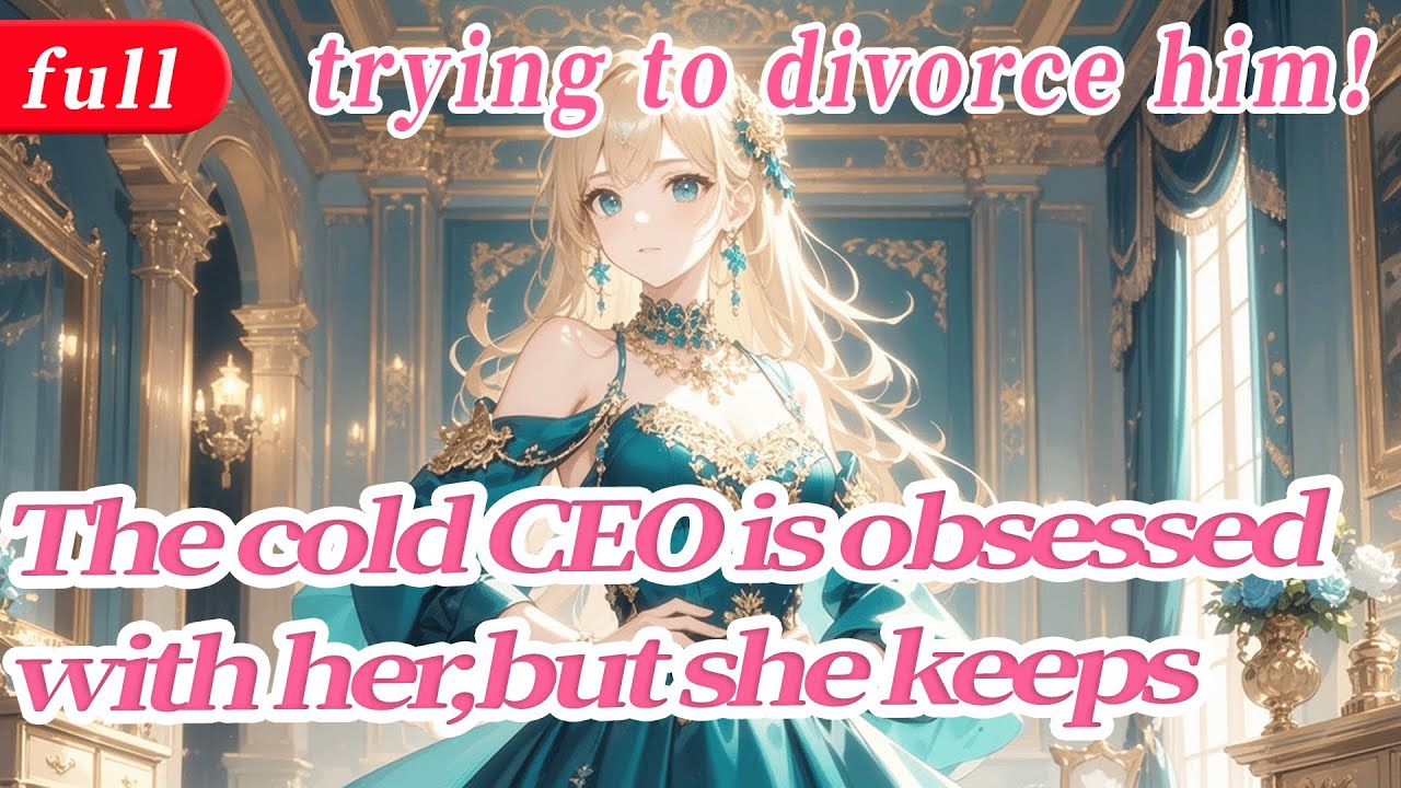 [fulfilling story]The cold CEO is obsessed with her,but she keeps trying to divorce him!