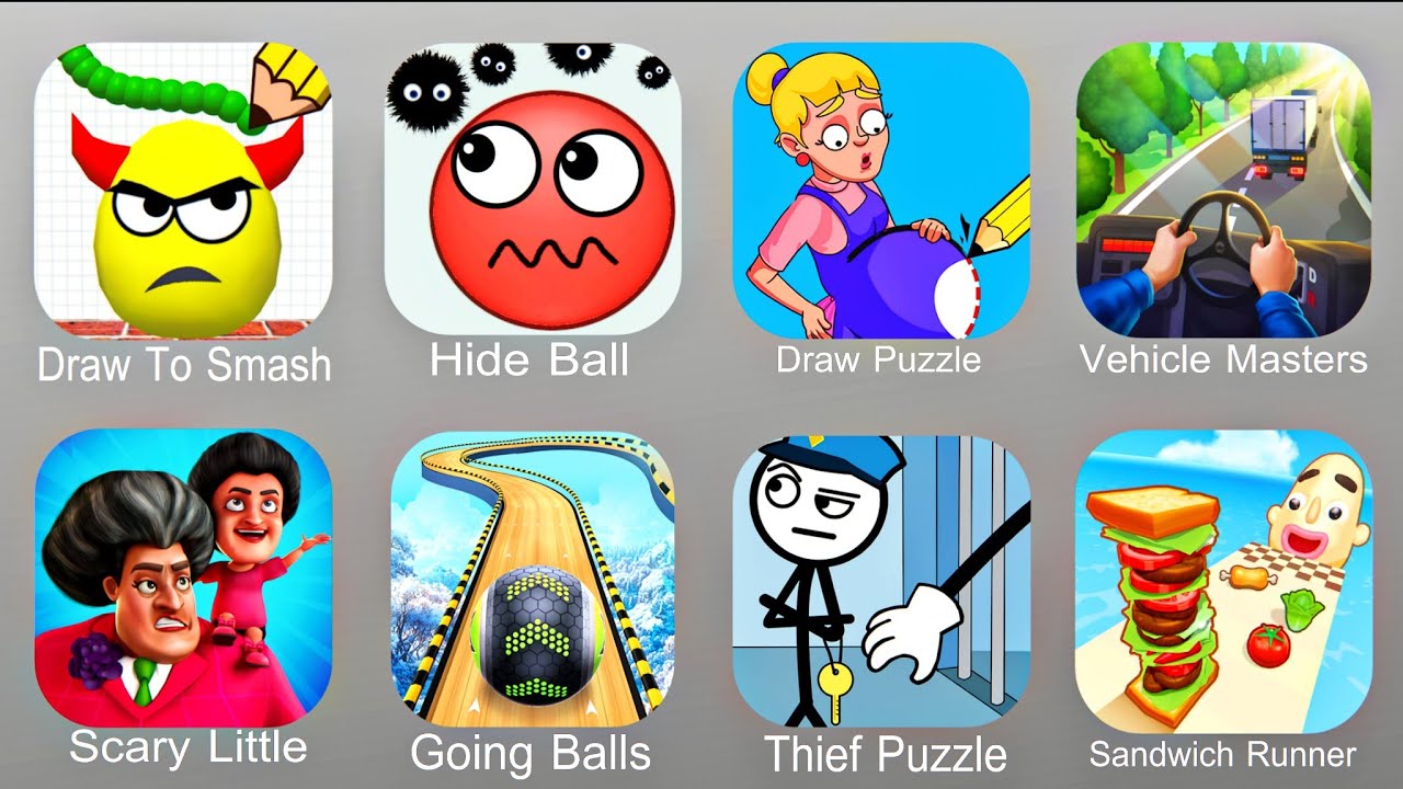 Draw To Smash,Hide Ball,Draw Puzzle,Vehicle Masters,Scary Little,Going Balls,Thief Puzzle