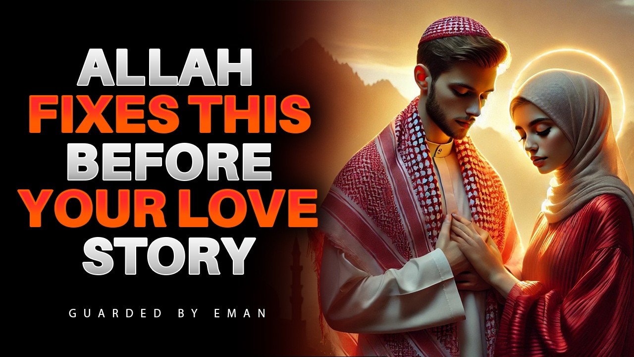 Before Allah Writes Your Love Story, He Fixes This Inside You | ISLAM
