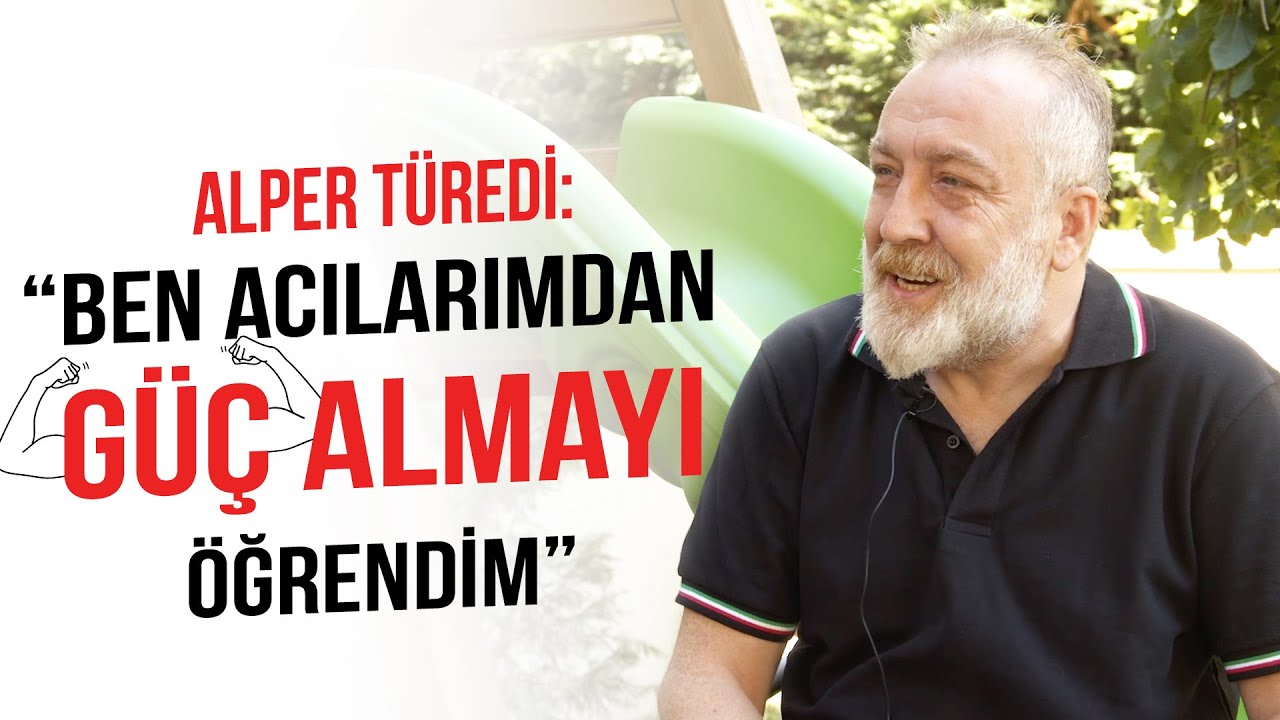 Alper Türedi: “Ben Acılarımdan Güç Almayı Öğrendim”