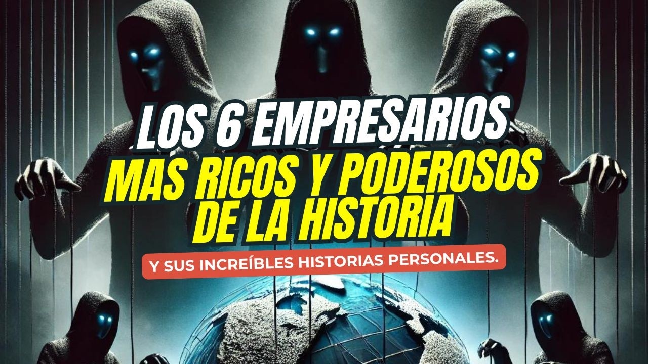 Los 6 Empresarios m&aacute;s RICOS y PODEROSOS de la HISTORIA y sus incre&iacute;bles historias personales.