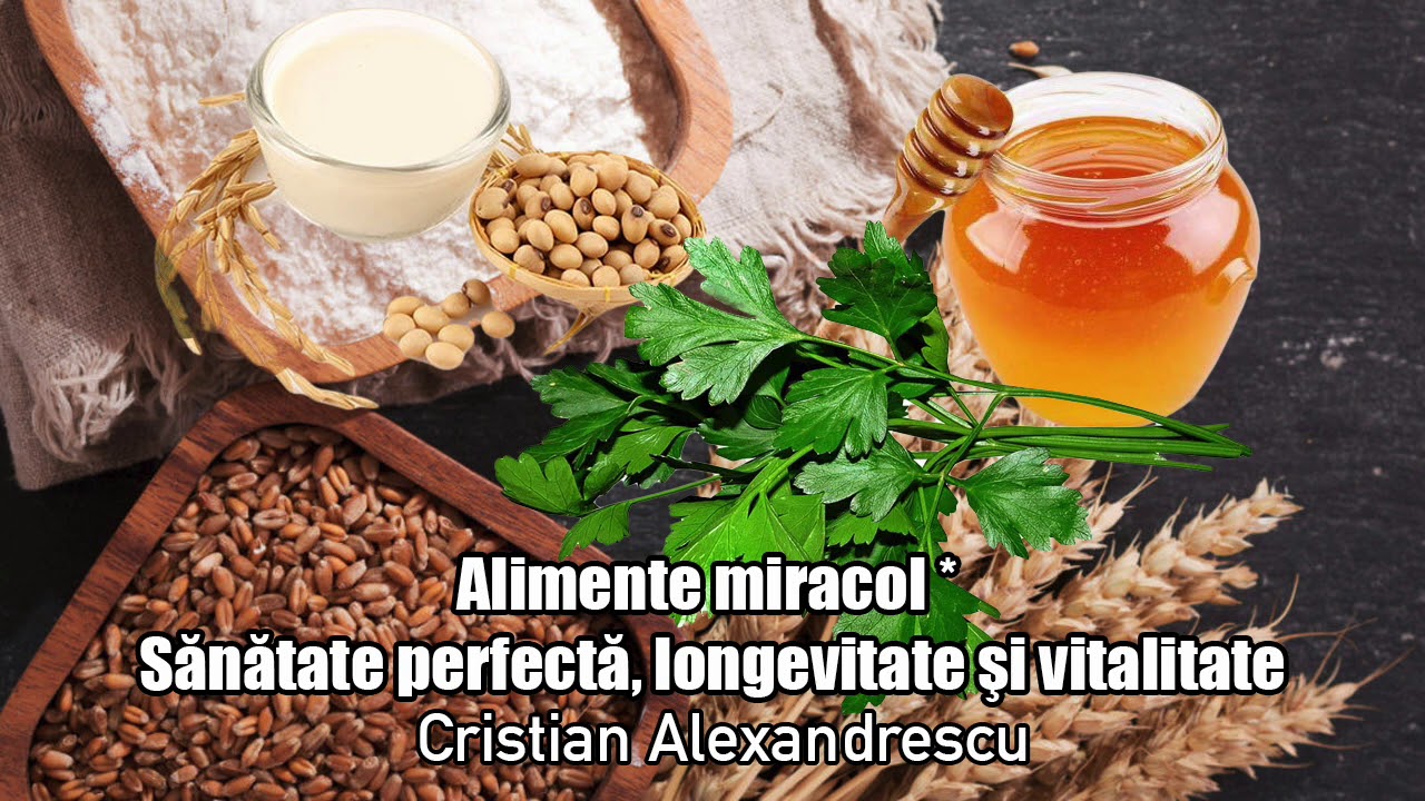 Alimente Miracol * Sanatate Perfecta, Longevitate Si Vitalitate