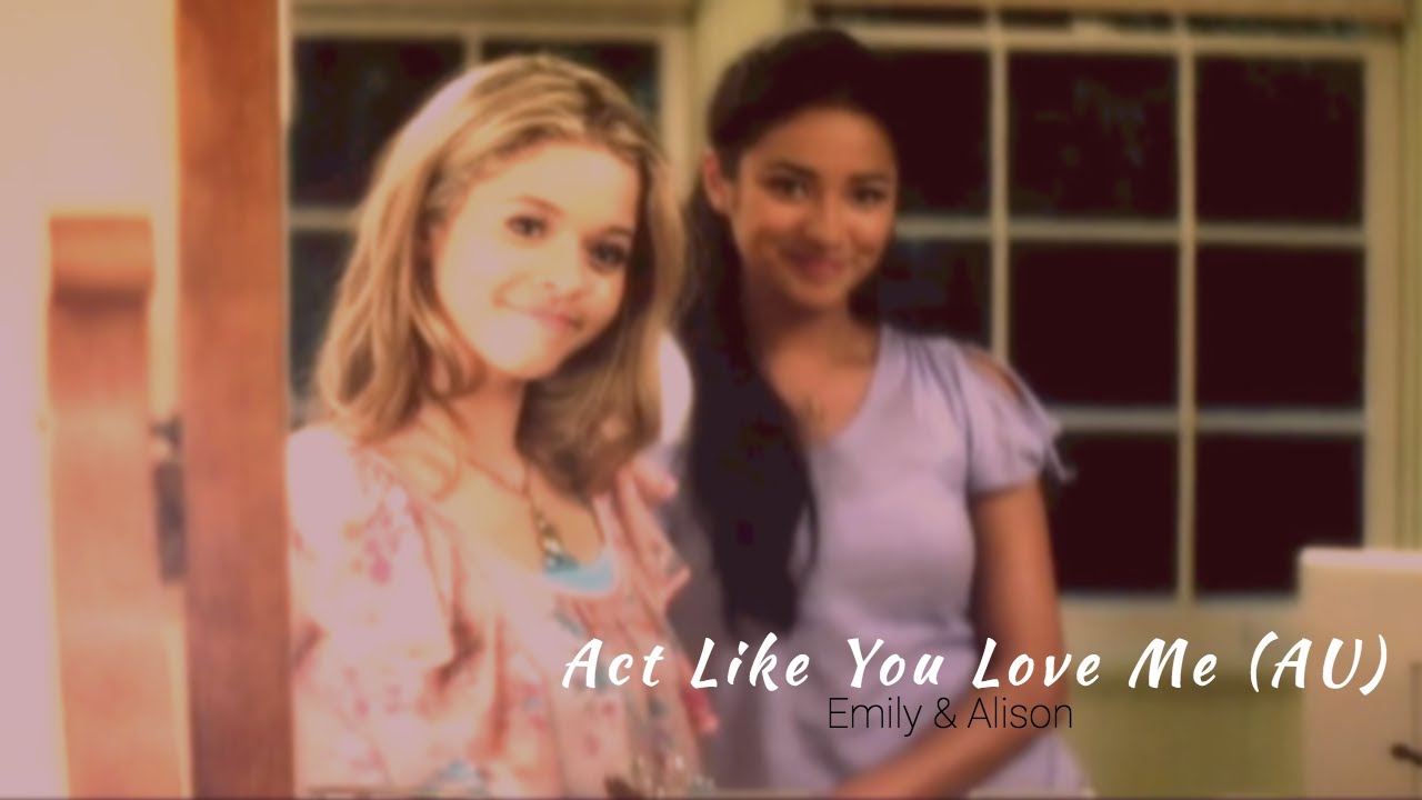 Emison (Emily x Alison) | Act Like You Love Me [AU]
