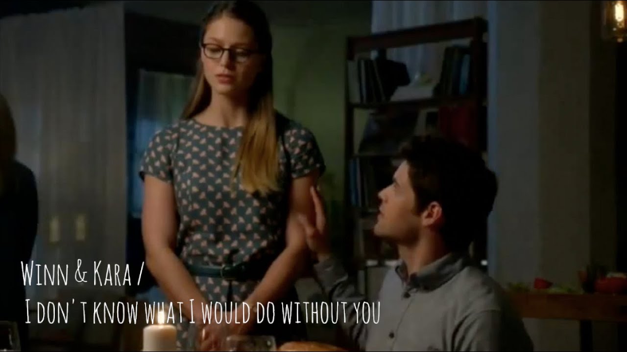 Winn & Kara / I don't know what I would do without you