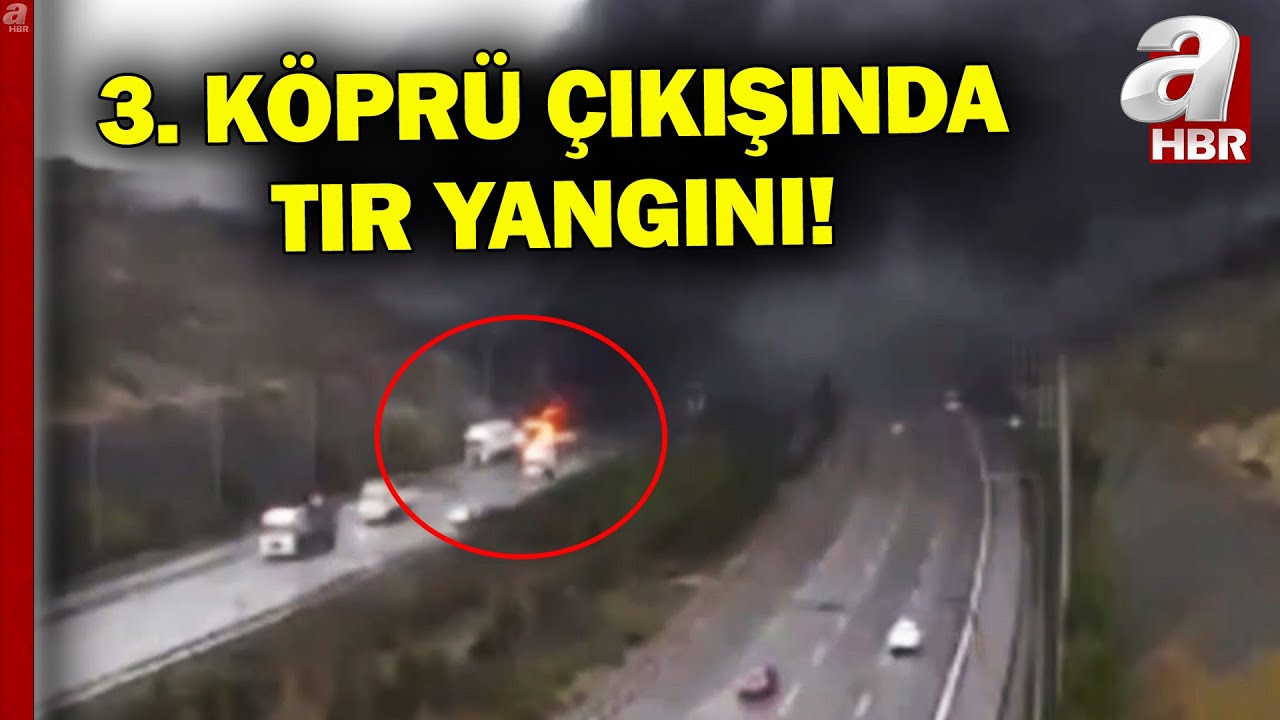Yavuz Sultan Selim Köprüsü Çıkışında Tır Alev Alev Yandı | A Haber