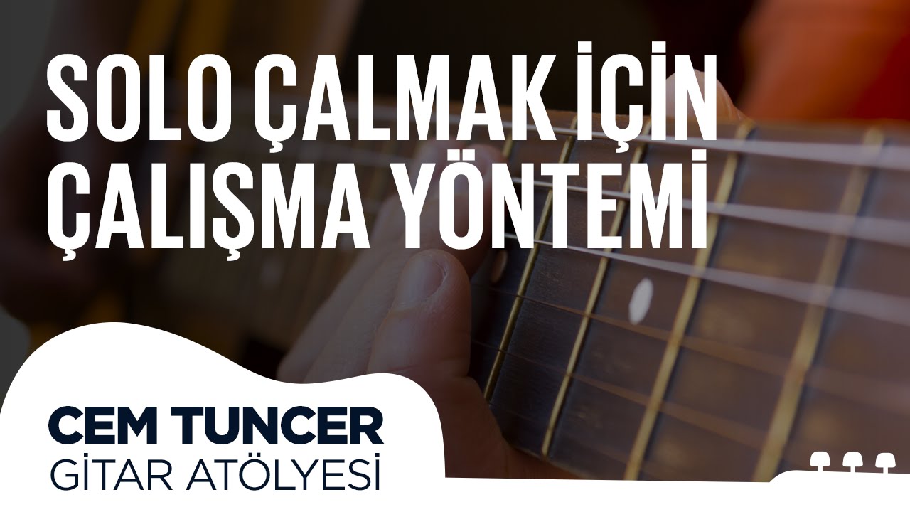 Cem Tuncer - Gitar Atölyesi | Solo Çalmak İçin Çalışma Yöntemi