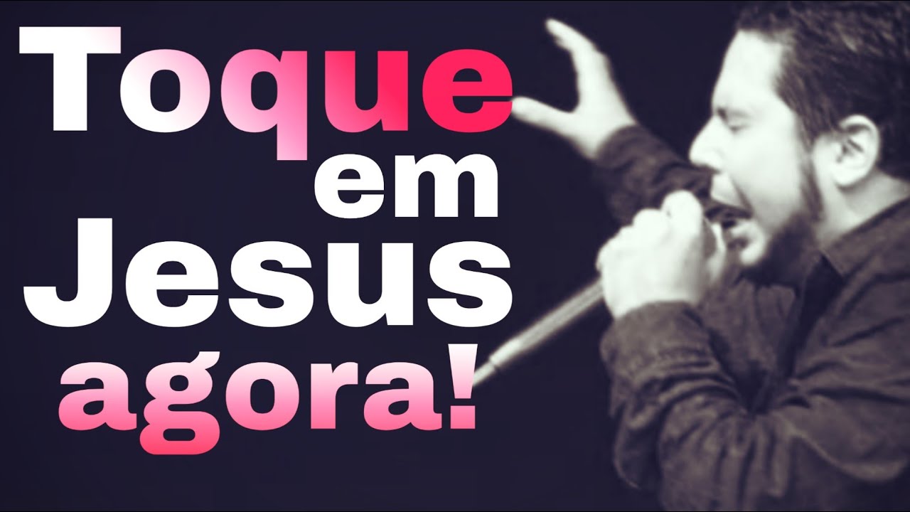 Toque em Jesus agora!
