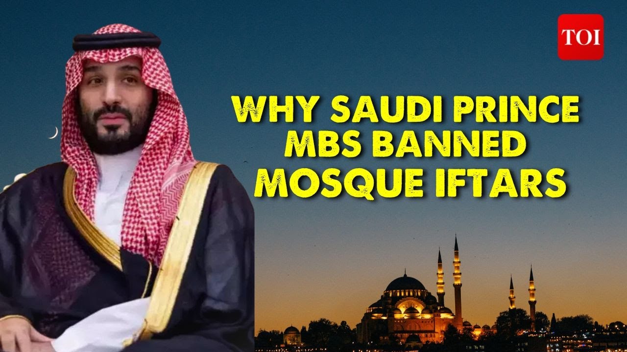Saudi Prince MBS bans Iftars in mosques ahead of Ramadan | Mohammed Bin Salman's Royal Reforms 2024