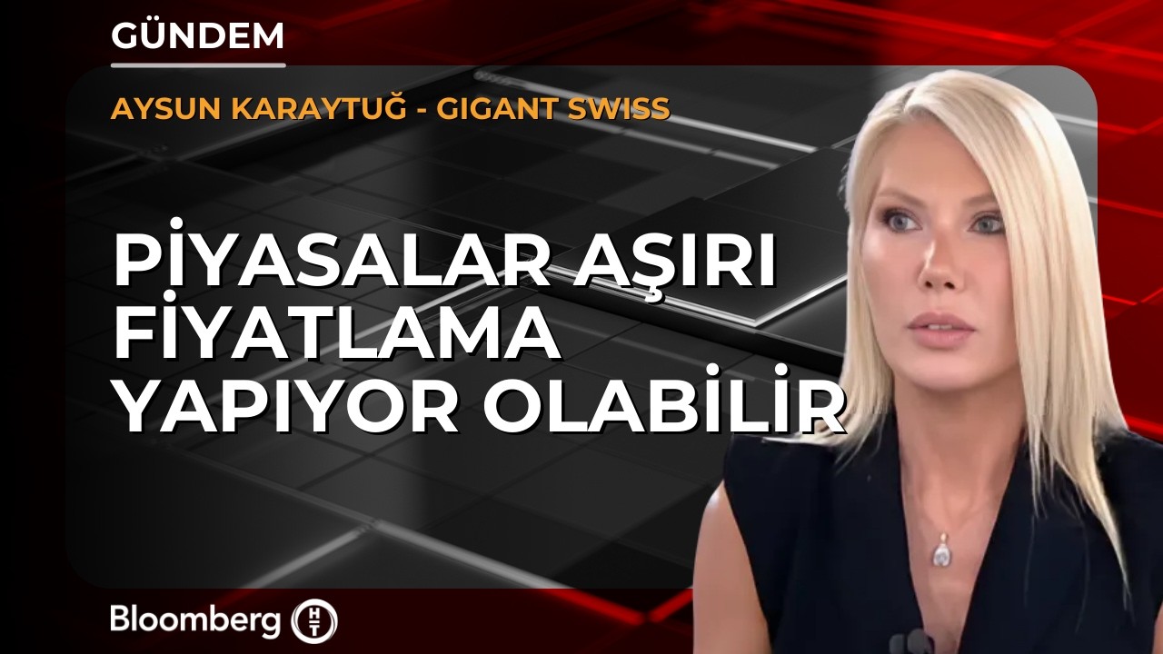 Piyasalar aşırı fiyatlama yapıyor olabilir | Gigant Swiss / Aysun Karaytuğ