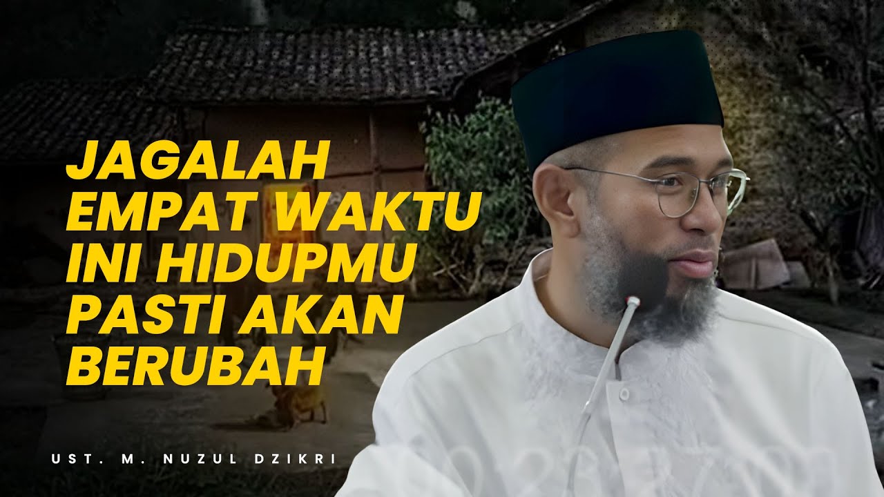 Jagalah 4 Waktu ini Niscaya Hidupmu akan berubah - Ustadz Muhammad Nuzul Dzikri