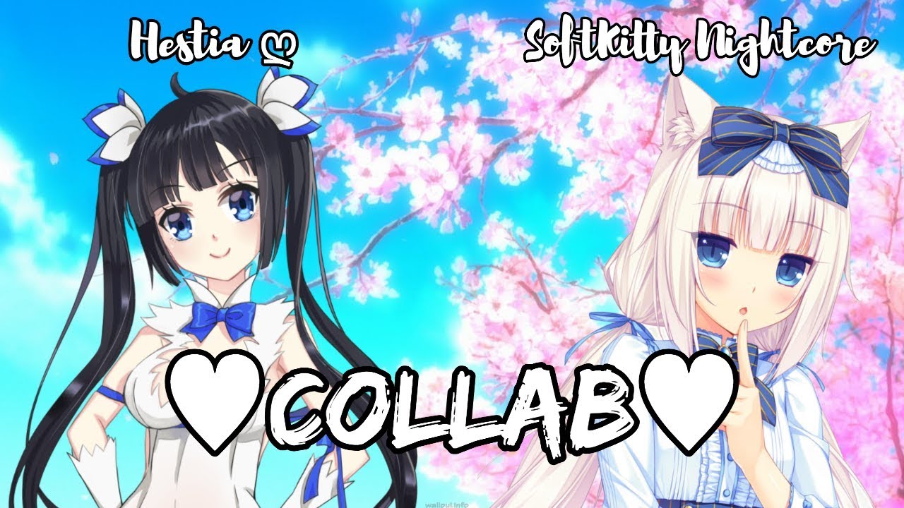 &hearts;Nightcore Collab&hearts; Softkitty Nightcore 𝕏 Hestia ღ