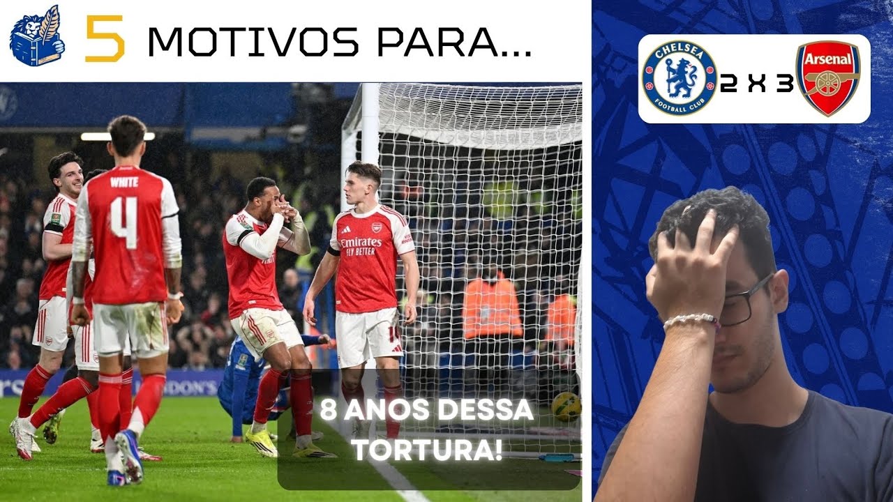 NÃO TEM MAIS GRAÇA! 5 MOTIVOS PARA A DERROTA DO CHELSEA POR 3X2 CONTRA O ARSENAL