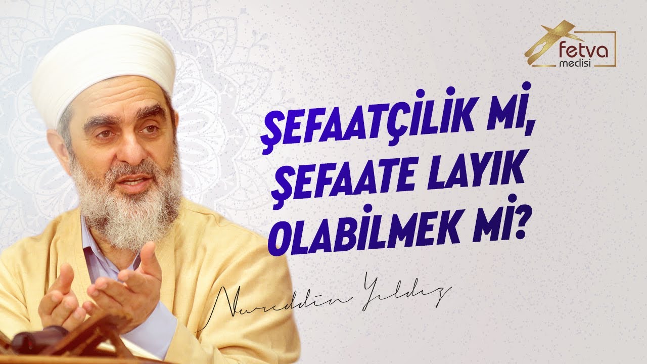 Şefaat&ccedil;ilik mi, şefaate layık olabilmek mi? - Nureddin Yıldız - fetvameclisi.com