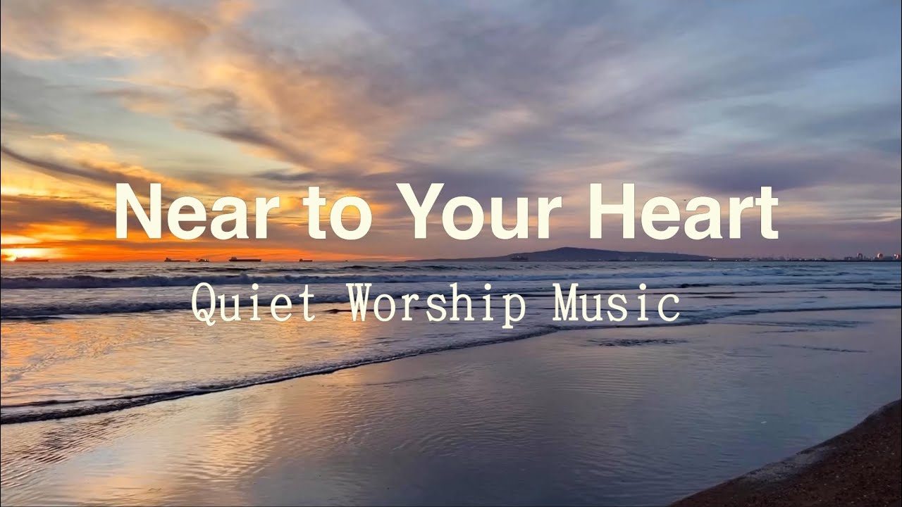 Near to Your Heart | Quiet Worship Music for Prayer & Stillness