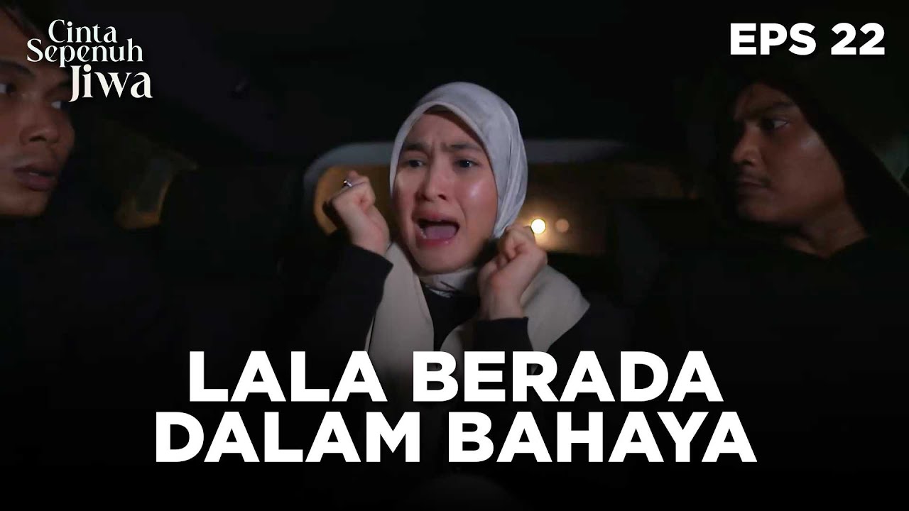 Lala Begitu Sangat Ketakutan Karna Dirinya Dalam Bahaya - CINTA SEPENUH JIWA | EPS 22 Part 2