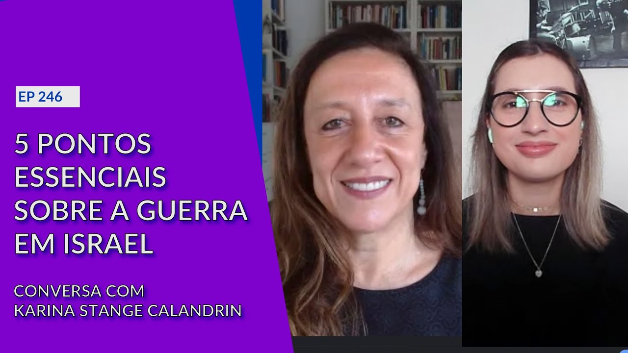 5 PONTOS ESSENCIAIS SOBRE A GUERRA EM ISRAEL - CONVERSA COM KARINA STANGE CALANDRIN EP-246