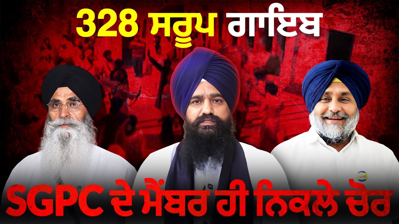 328 ਸਰੂਪ ਗਾਇਬ ਕਰਨ ਵਿੱਚ SGPC ਦਾ ਹੱਥ। SGPC ਬਣੀ ਬਾਦਲਾਂ ਦੀ ਪਾਰਟੀ? 