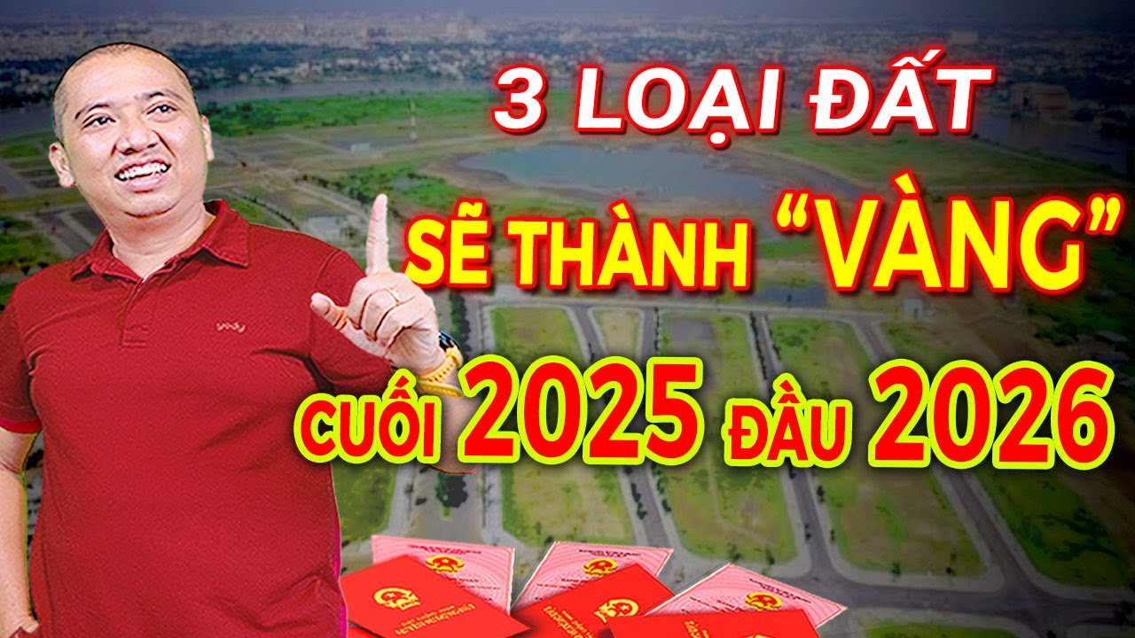 3 Loại Đất Sẽ Bùng Nổ Cuối 2025 Đầu 2026 Sau Những Biến Động Của Thị Trường BĐS