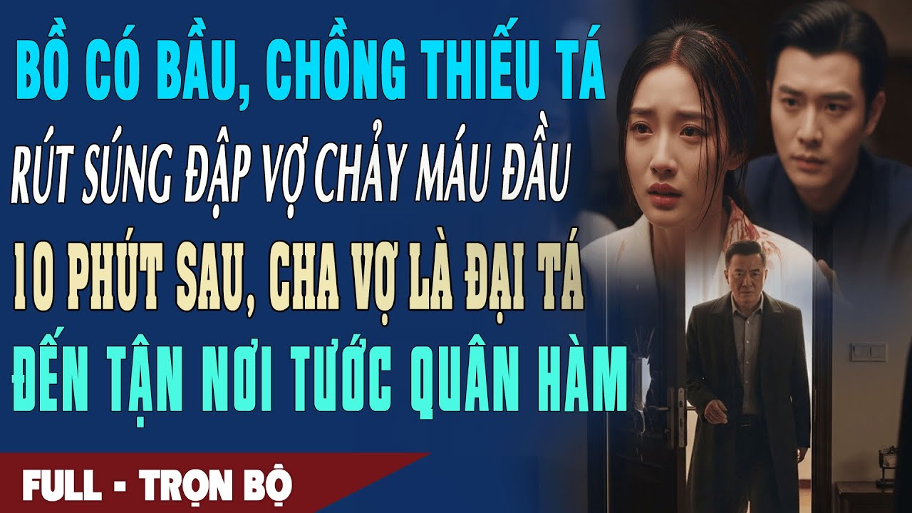 ❤️ Truyện Ngôn Tình Vì Tiểu Tam Bầu THIẾU TÁ Rút Súng ĐẬP VỢ 10P Sau Cha Vợ ĐẠI TÁ Đến TƯỚC QUÂN HÀM
