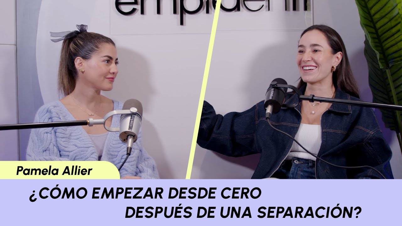 ¿Cómo empezar desde cero después de una separación? Ft. Pamela Allier | Ep. 73 | Empieza en ti