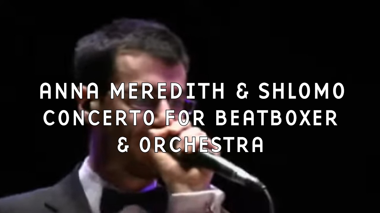 Anna Meredith & Shlomo: Concerto for Beatboxer and Orchestra