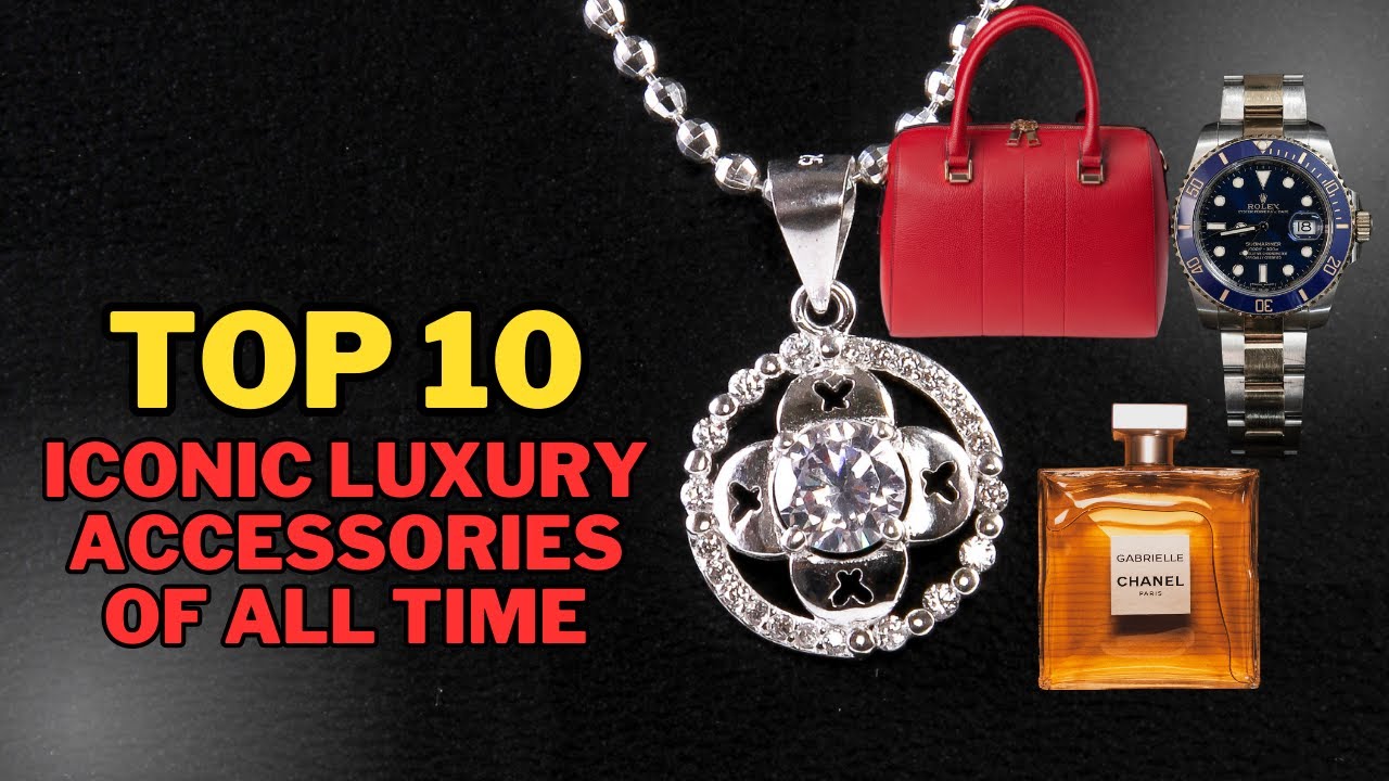 Top 10 Iconic Luxury Accessories of All Time | Timeless Fashion & Style
