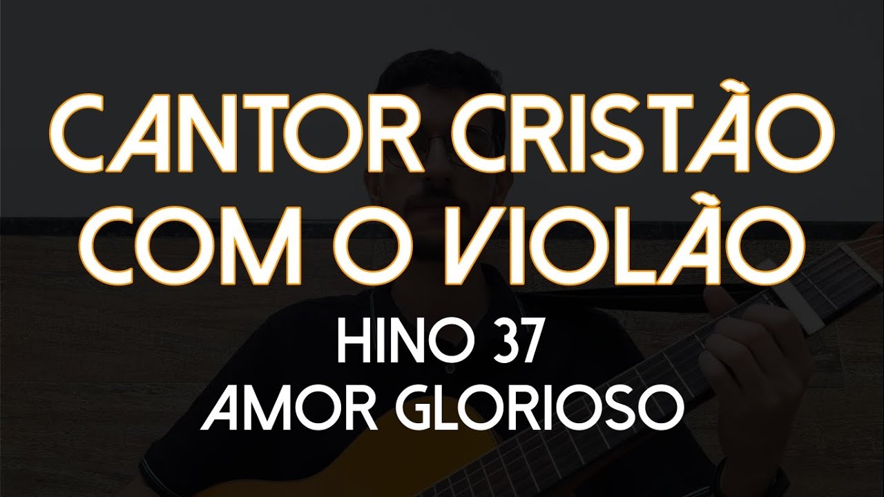 Hino 37 - Amor Glorioso (Cantor Cristão com o Violão)