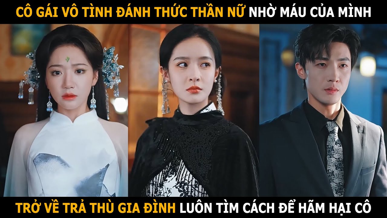 Cô gái vô tình đánh thức thần nữ nhờ máu của mình, trở về trả thù gia đình luôn tìm cách hãm hại cô
