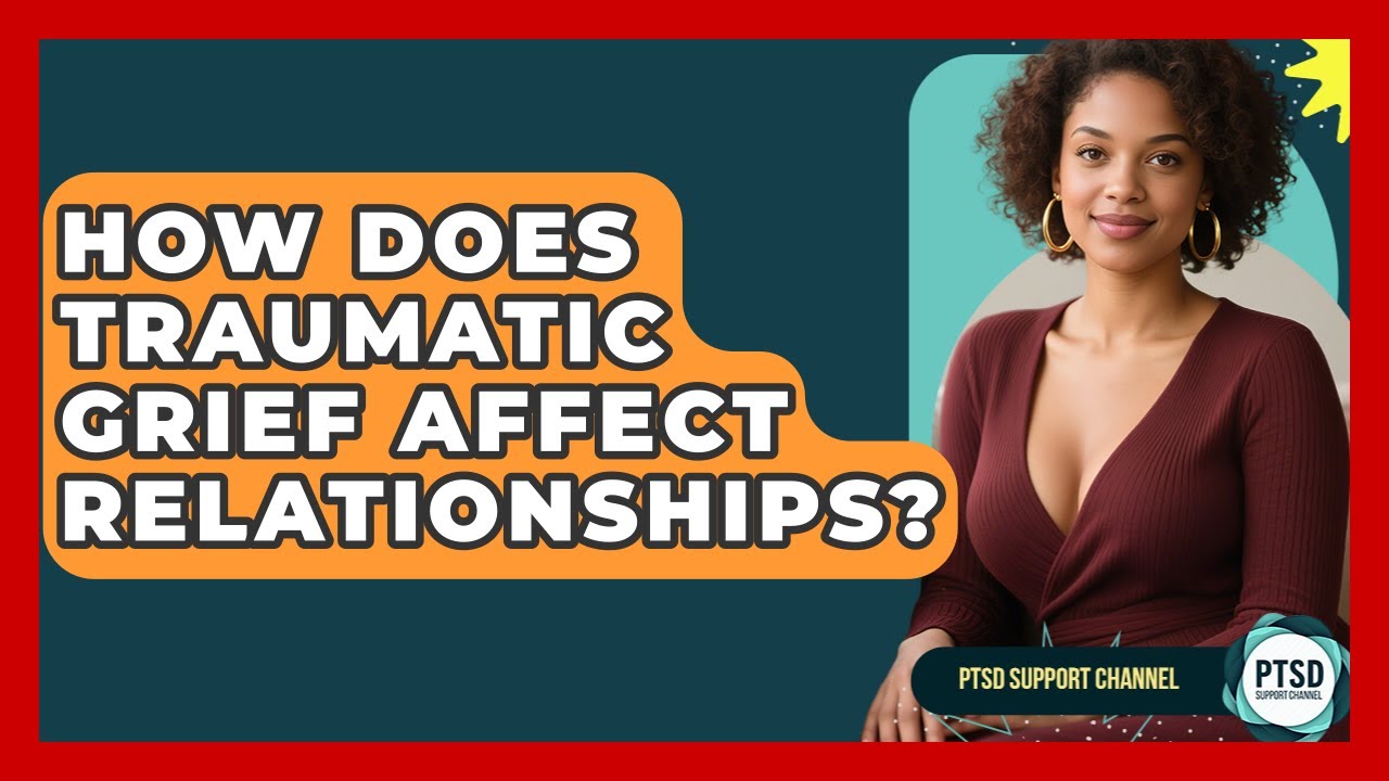 How Does Traumatic Grief Affect Relationships? - PTSD Support Channel