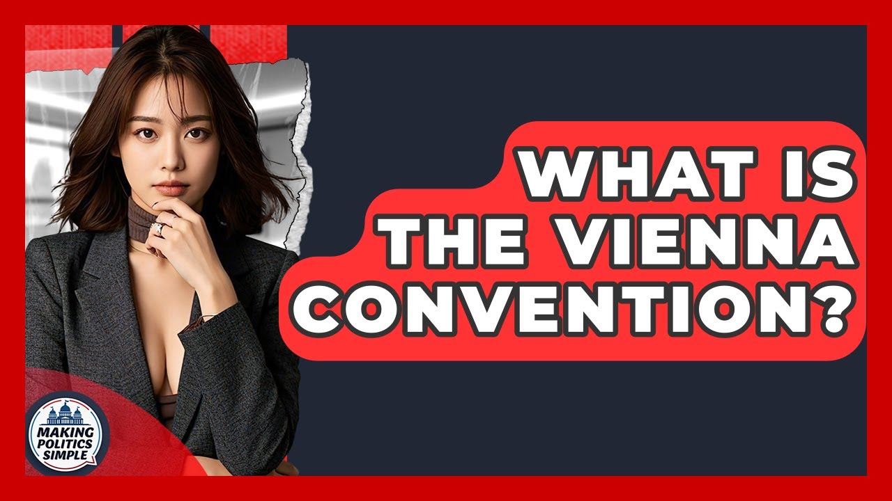 What Is The Vienna Convention? - Making Politics Simple