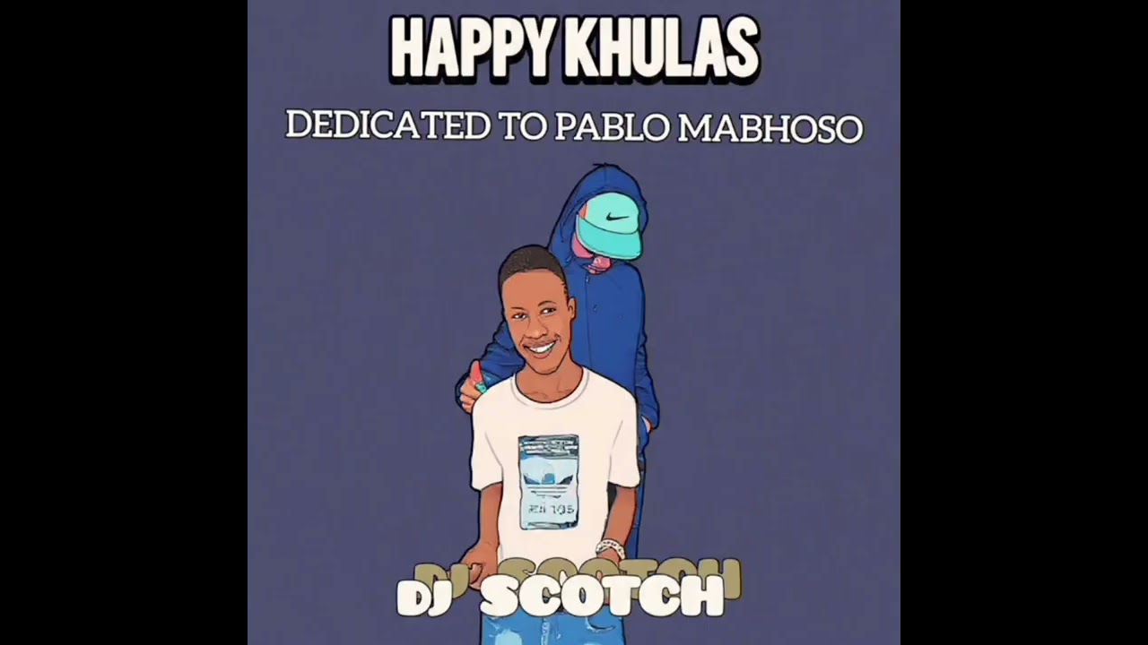 HAPPY KHULAS-_-(dedicated to pablo mabhoso)-_-DJ SCOTCH