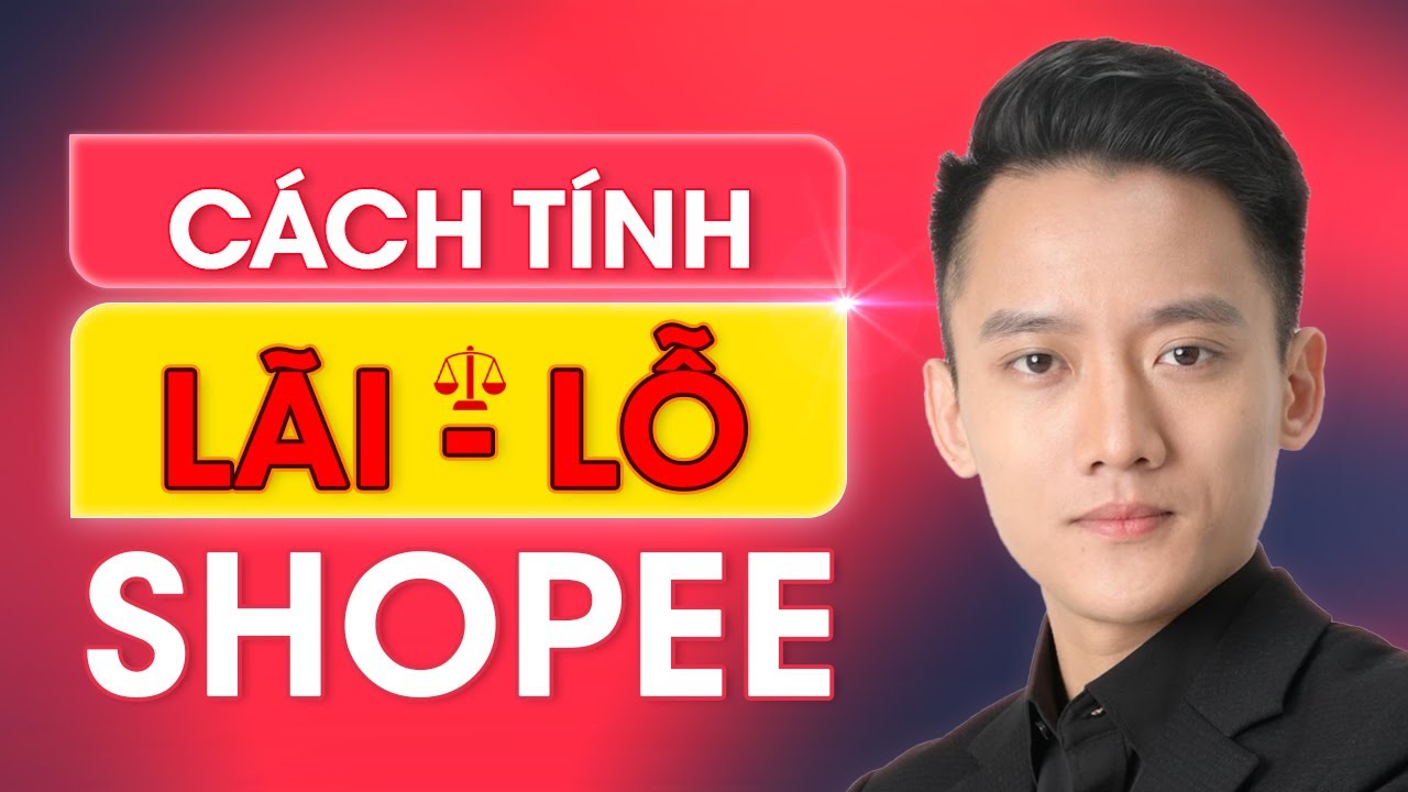3 Cách tính lãi lỗ, các khoản phí Shopee, phí sàn, bán hàng, giúp chạy quảng cáo shopee hiệu quả
