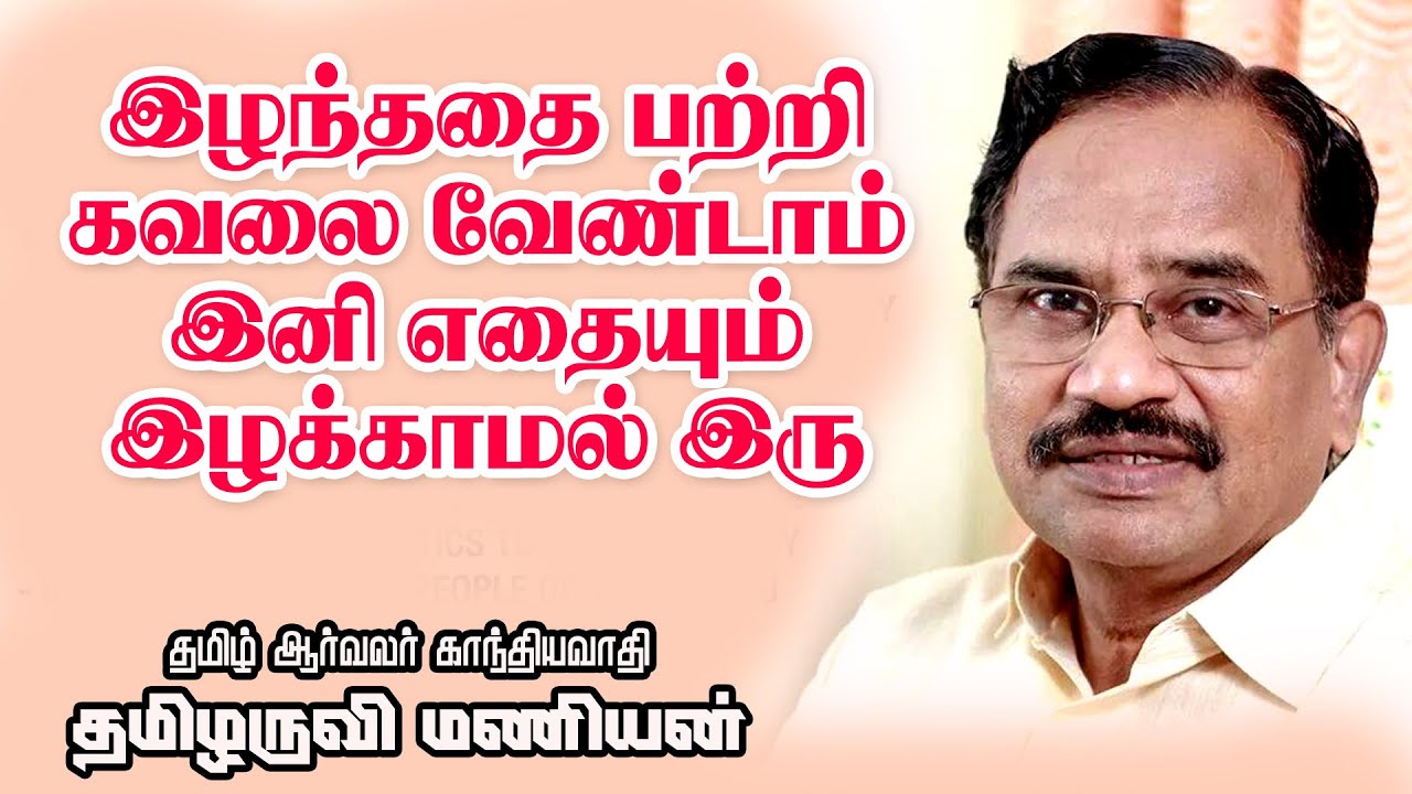 இழந்ததை பற்றி கவலை வேண்டாம் இனி எதையும் இழக்காமல் இரு  - Ayya Tamilaruvi Manian Speech