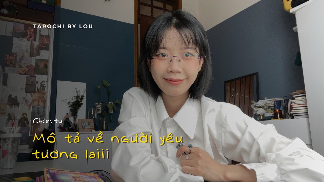 MÔ TẢ VỀ NGƯỜI YÊU TƯƠNG LAI ! | Tarochibylou