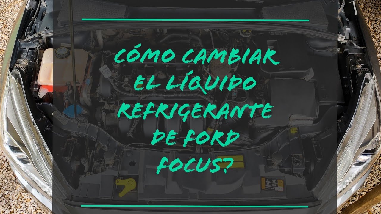 Como cambiar líquido refrigerante de Ford Focus?