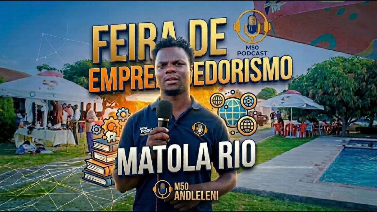 FEIRA DE EMPREENDEDORISMO - MATOLA-RIO | A NDLHELENI | M50 PODCAST