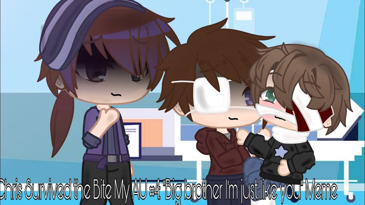 If Chris Survived the Bite My AU #4: “Big Brother I’m just like you” meme (REUPLOAD)