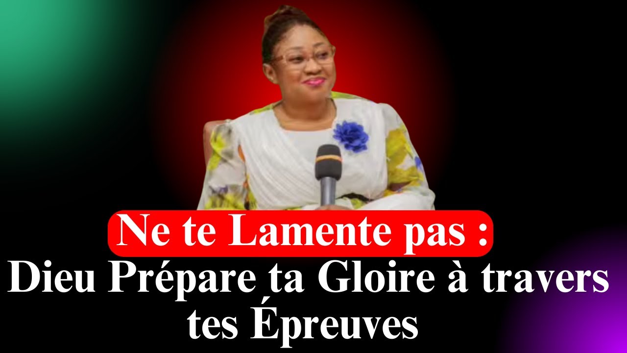 Ne Te Lamente Pas  Dieu Prépare Ta Gloire à Travers Tes Épreuves. Pasteur Joëlle Gloria Kabasele