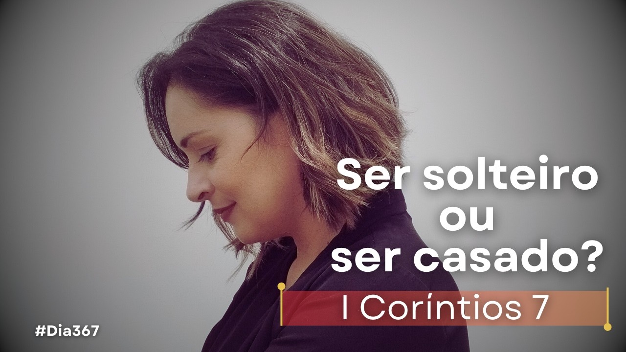 I Coríntios 7 | Ser solteiro ou casado, o que é melhor? | Devocional de hoje