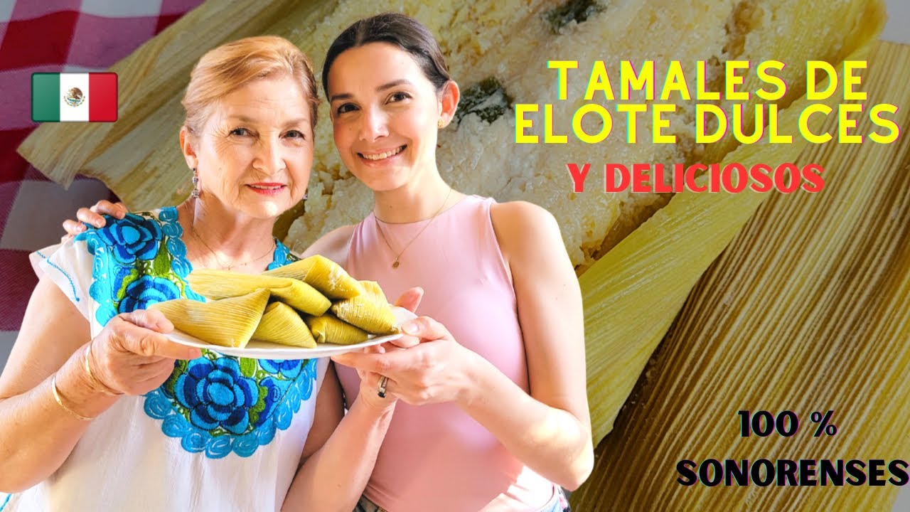 Tamales de elote sonorenses | Dulces y deliciosos