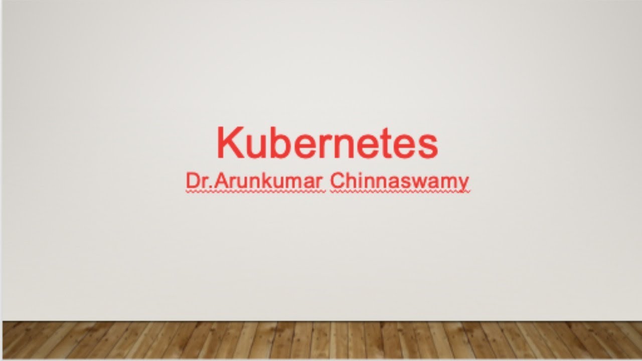 Kubernetes by Dr.Arunkumar Chinnaswamy