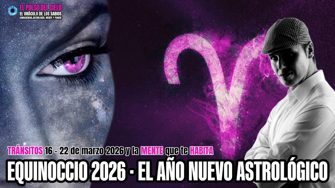 Equinoccio 2026 &middot; EL A&Ntilde;O NUEVO ASTROL&Oacute;GICO y la MENTE que te HABITA. TRANSITOS 16 al 22 de Marzo.