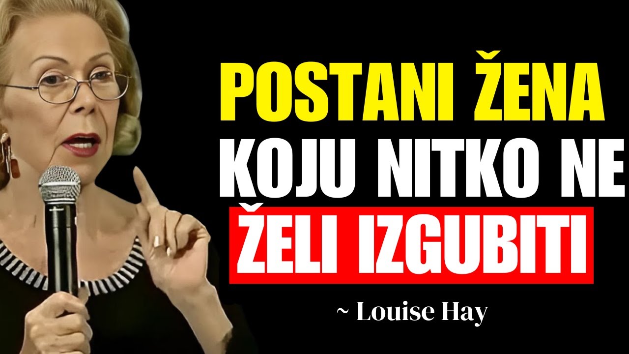 Kako se transformirati u ŽENU koju svi žele imati uz sebe - Louise Hay