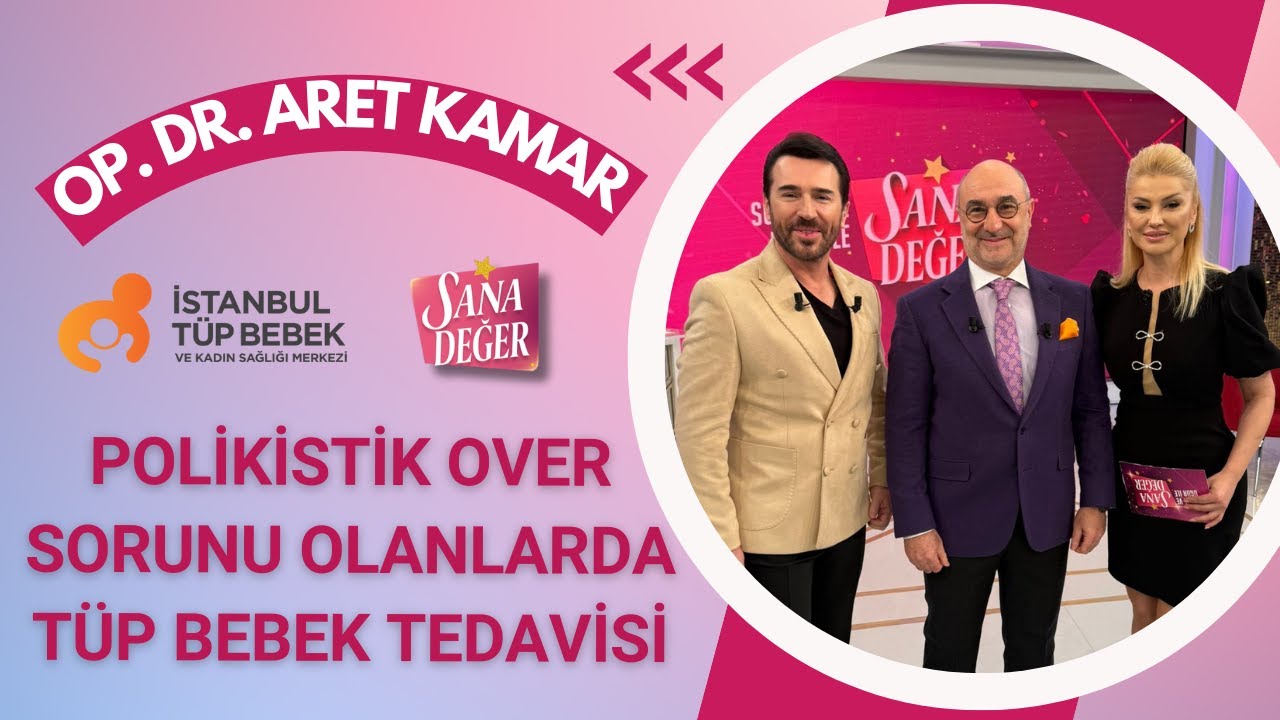 Polikistik over sorunu olanlarda tüp bebek tedavisi / Op. Dr. Aret Kamar / Sana Değer / 24.01.2025