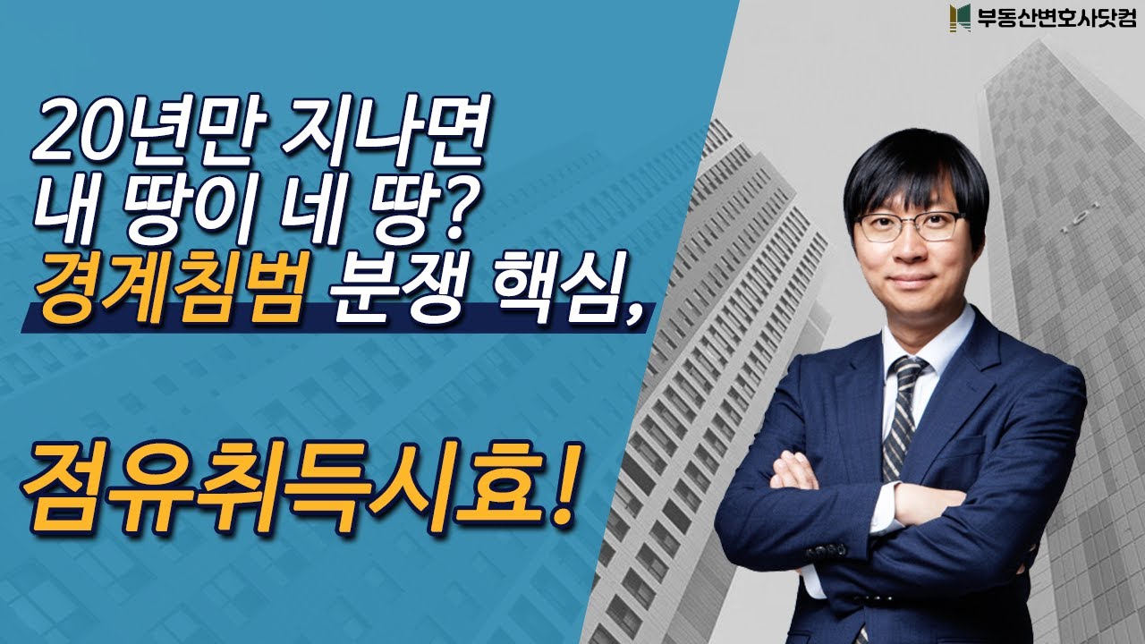 경계침범 분쟁의 핵심 점유취득시효, 내 땅 온전히 찾기 위해서는?