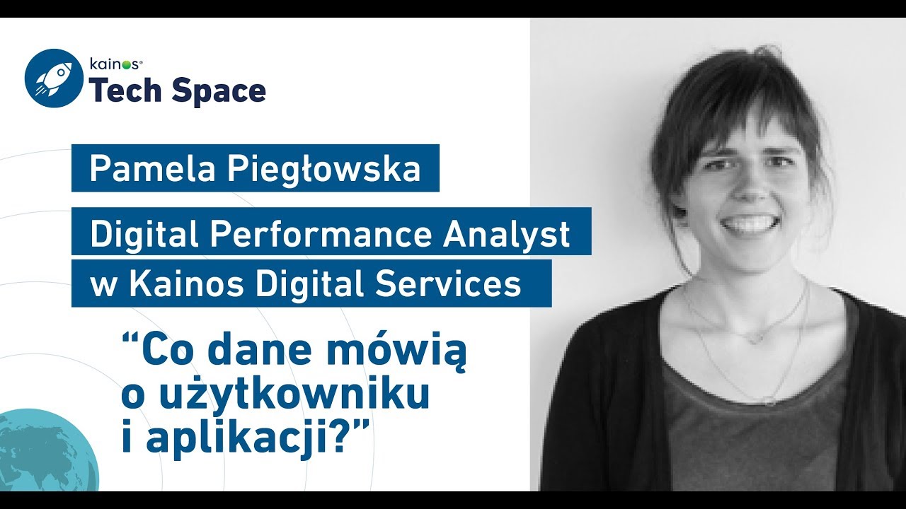 Kainos Tech Space #3 : Pamela Piegłowska - Co dane mówią o użytkowniku i aplikacji?