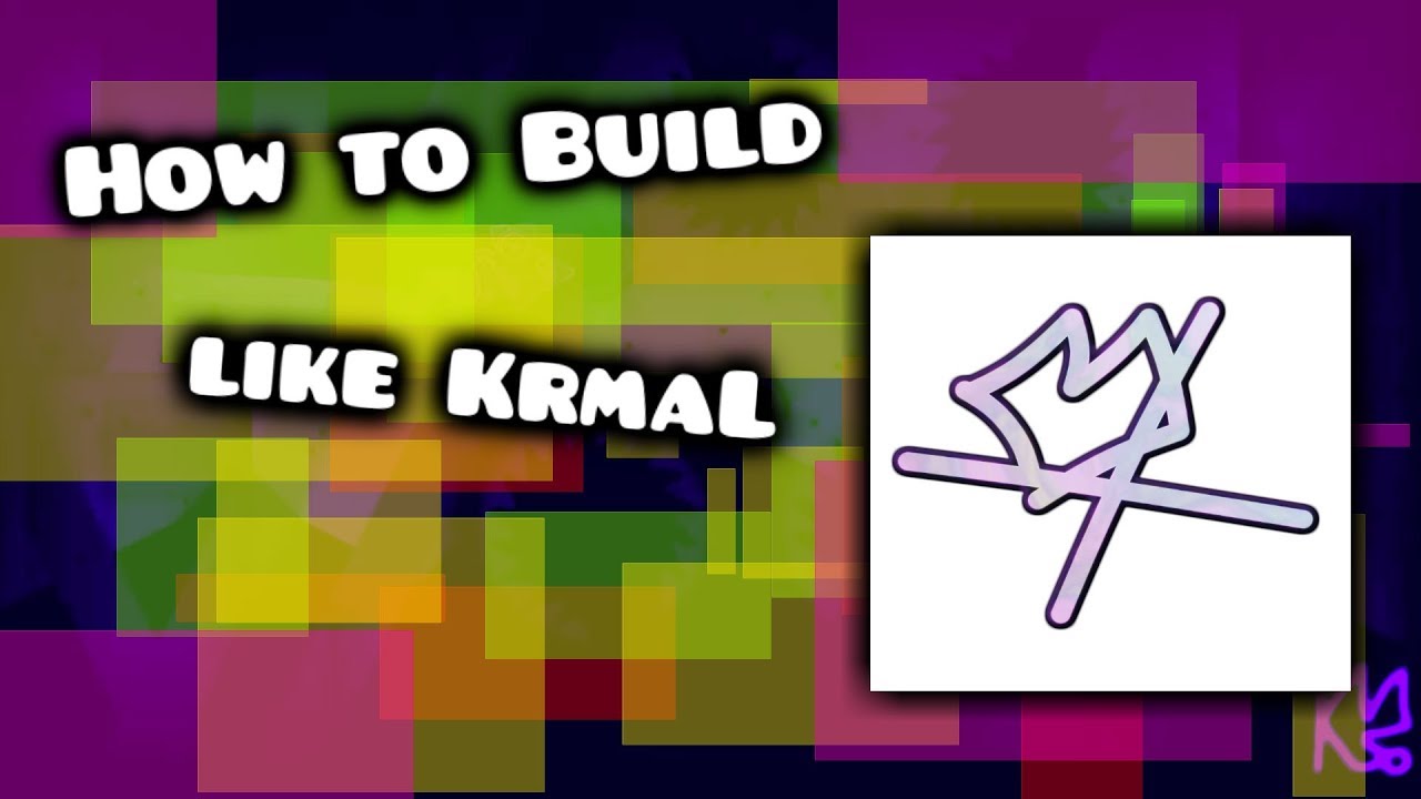 HOW TO BUILD LIKE KRMAL