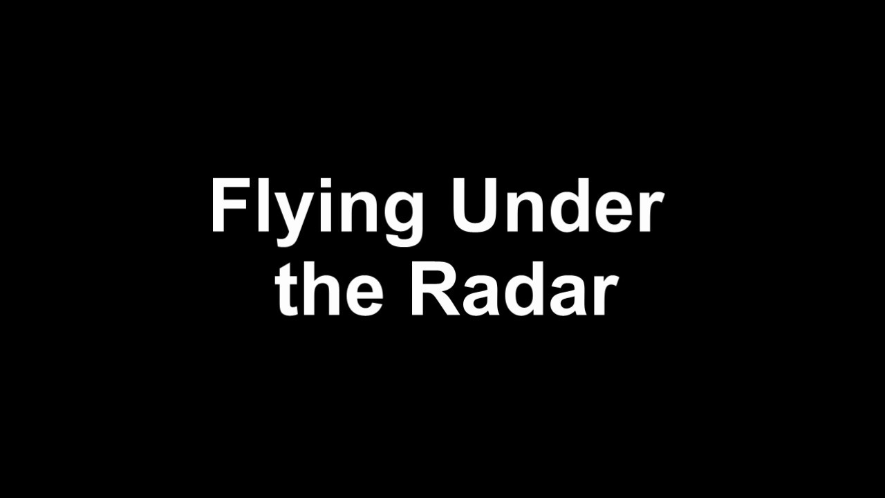 Flying Under the Radar